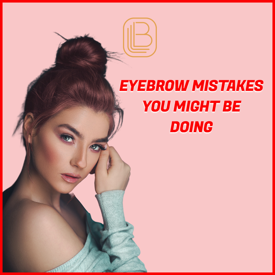 EYEBROW MISTAKES YOU MIGHT BE MAKING